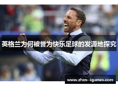 英格兰为何被誉为快乐足球的发源地探究