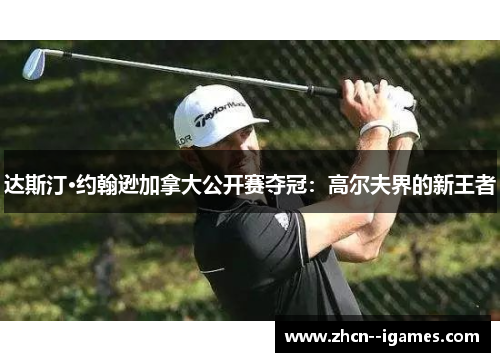 达斯汀·约翰逊加拿大公开赛夺冠：高尔夫界的新王者